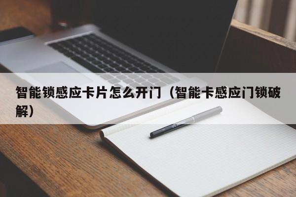 智能锁感应卡片怎么开门（智能卡感应门锁破解）