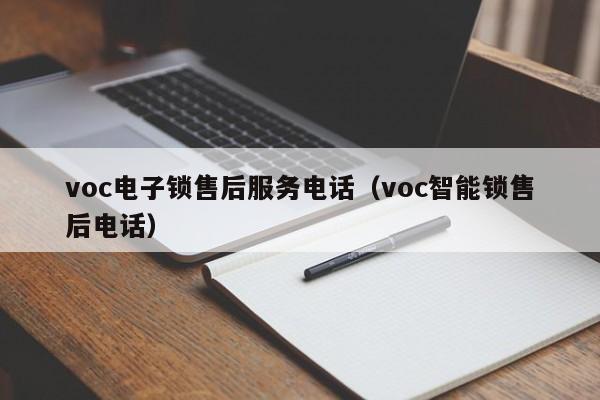 voc电子锁售后服务电话（voc智能锁售后电话）