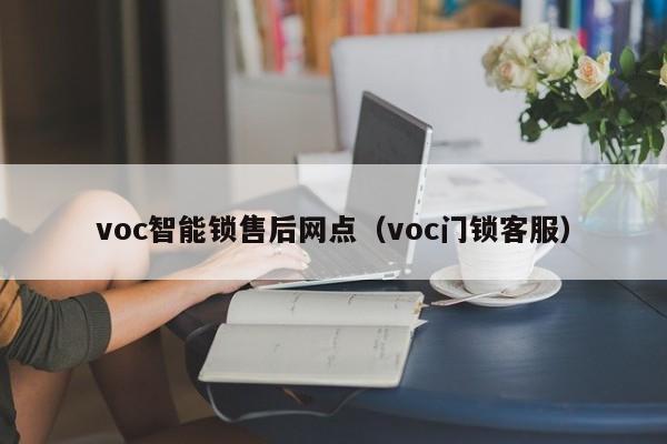 voc智能锁售后网点（voc门锁客服）