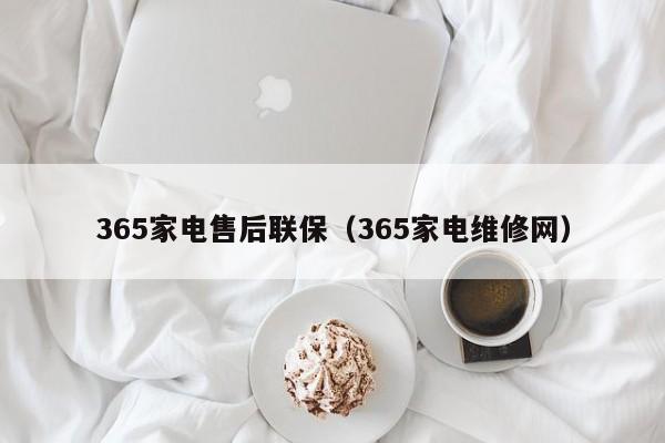 365家电售后联保（365家电维修网）